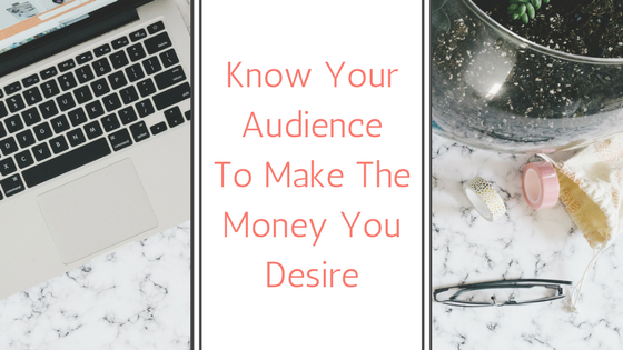 Know Your Audience To Make the Money You Desire