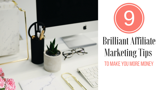 9 Brilliant Affiliate Marketing Tips To Make You More Money